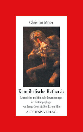 Kannibalische Katharsis - Literarische und filmische Inszenierungen der Anthropophagie von James Cook bis Bret Easton Ellis.jpg